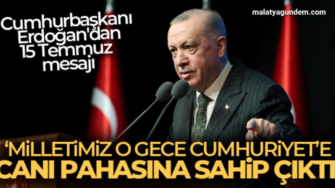 Cumhurbaşkanı Erdoğan'dan 15 Temmuz mesajı