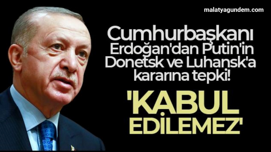 Cumhurbaşkanı Erdoğan'dan Putin'in Donetsk ve Luhansk kararına tepki