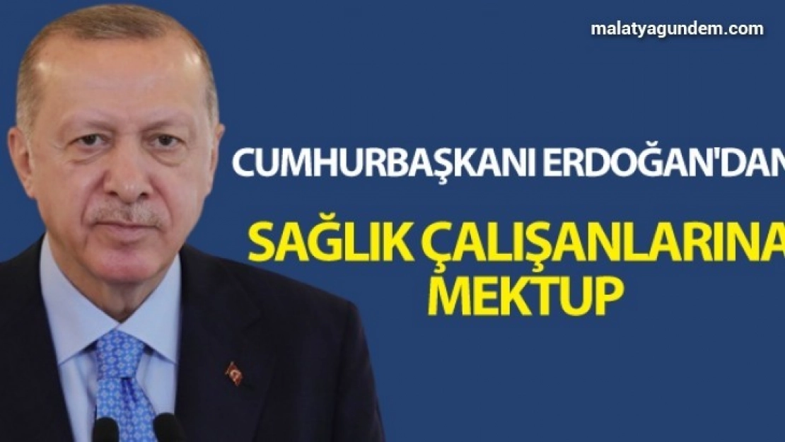 Cumhurbaşkanı Erdoğan'dan sağlık çalışanlarına mektup