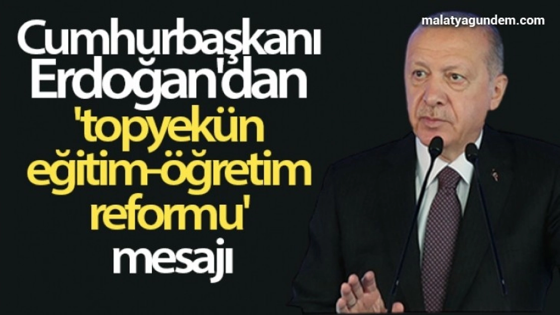 Cumhurbaşkanı Erdoğan'dan 'topyekün eğitim-öğretim reformu' mesajı