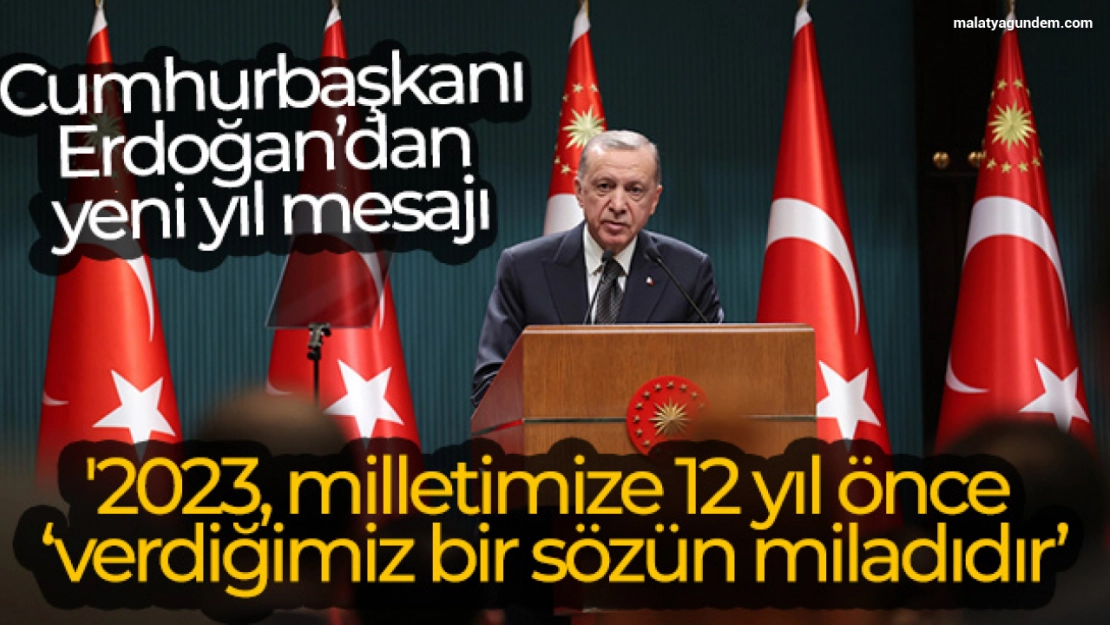 Cumhurbaşkanı Erdoğan'dan yeni yıl mesajı: '2023, milletimize 12 yıl önce verdiğimiz bir sözün miladıdır'
