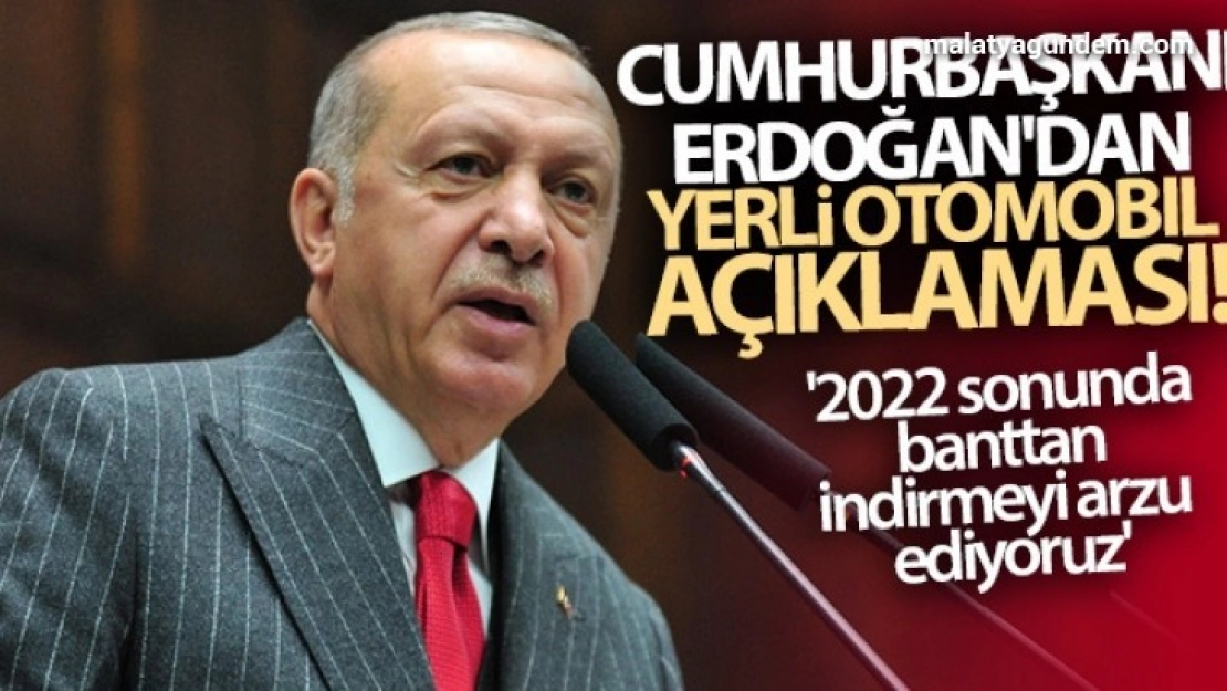 Cumhurbaşkanı Erdoğan'dan yerli otomobil açıklaması!