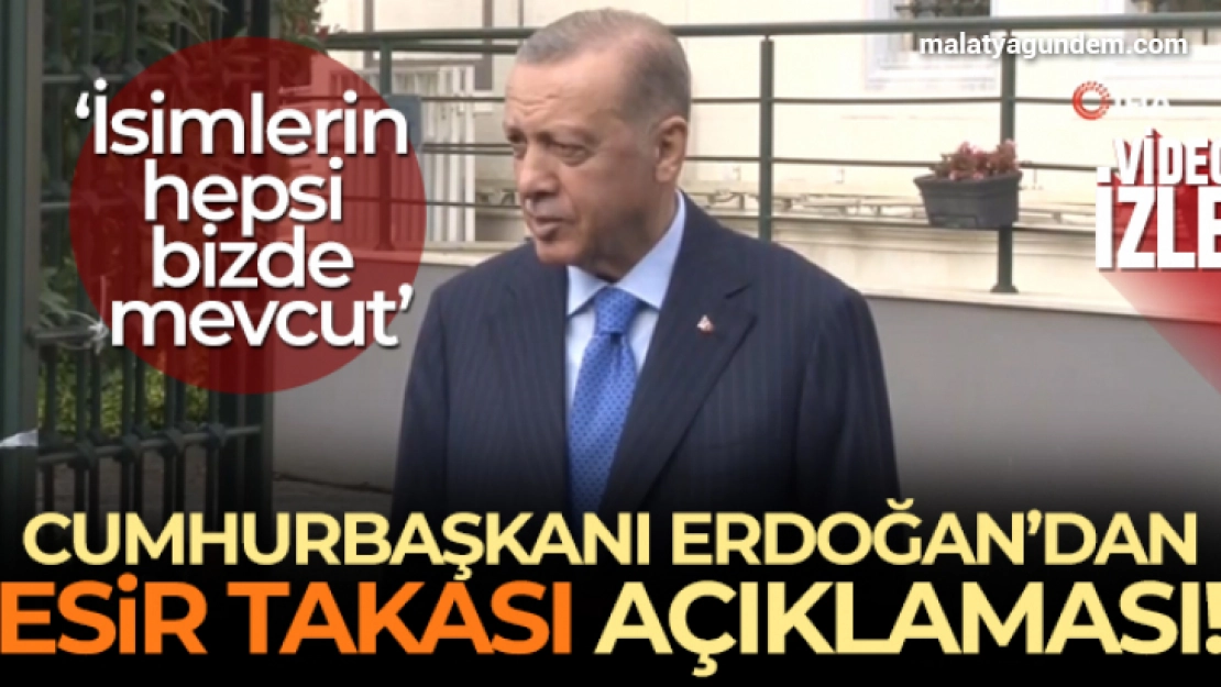 Cumhurbaşkanı Erdoğan: 'Esir takasında 200 ismin üzerinde durmuştuk, 200 ismin hepsi bizde mevcut'