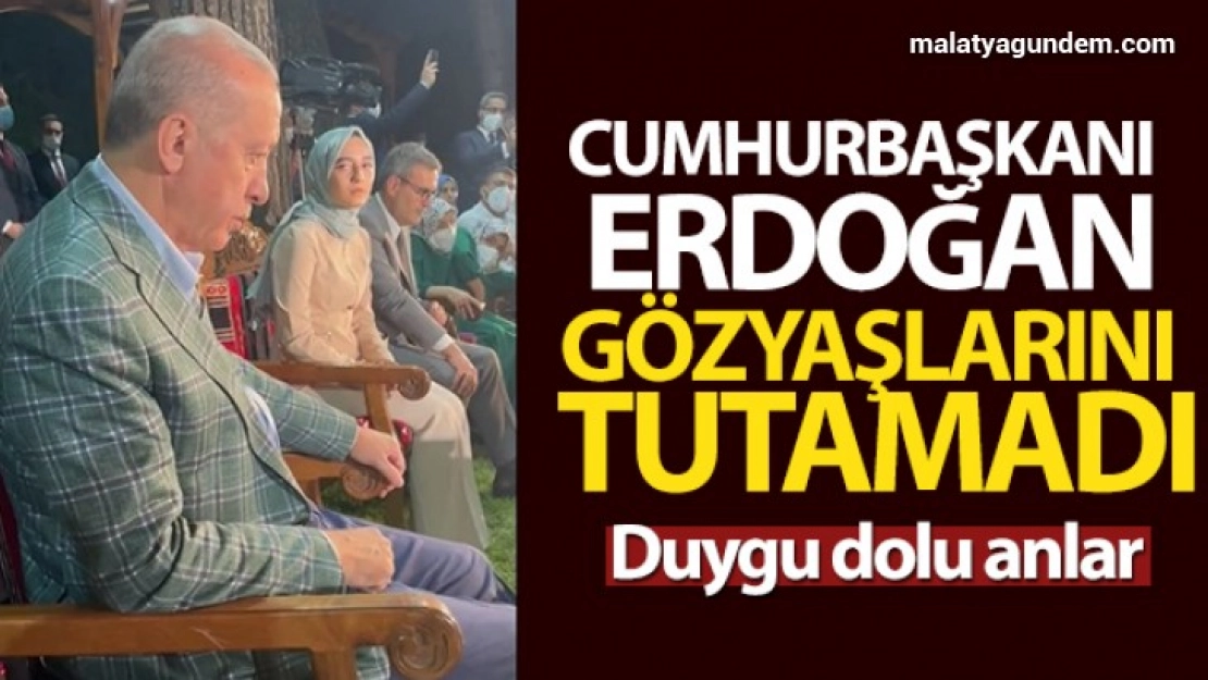 Cumhurbaşkanı Erdoğan, gözyaşlarını tutamadı