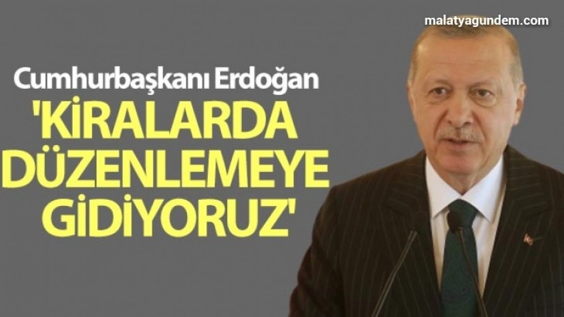 Cumhurbaşkanı Erdoğan: 'Kiralarda düzenlemeye gidiyoruz'