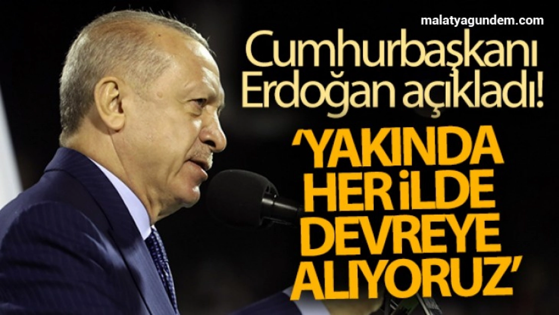 Cumhurbaşkanı Erdoğan: Yakında her ilde devreye alıyoruz