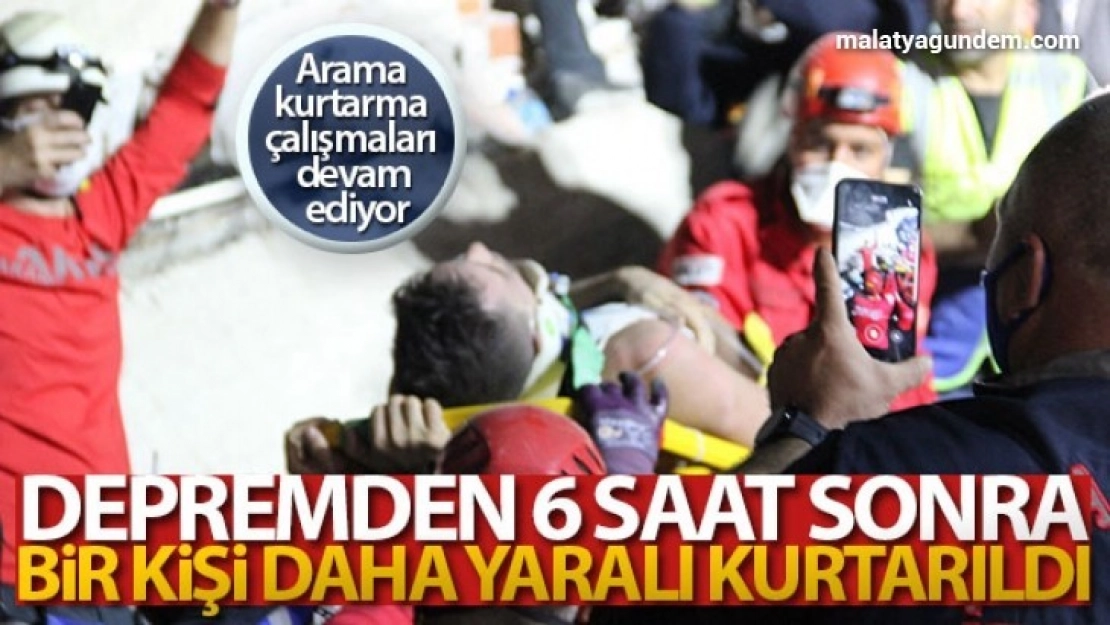 Depremden 6 saat sonra bir kişi daha yaralı kurtarıldı