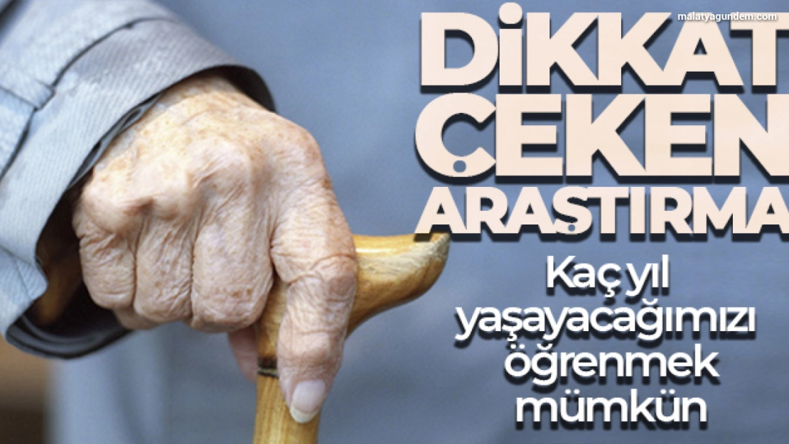 Dikkat çeken araştırma: Kaç yıl yaşayacağımızı öğrenmek mümkün