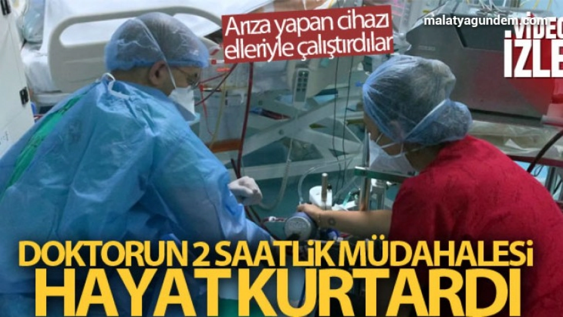 Doktorların 2 saatlik elle müdahalesi hayat kurtardı