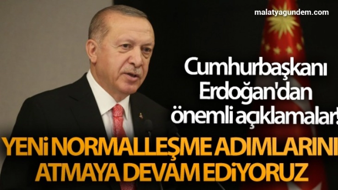 Erdoğan Yeni normalleşme adımlarını atmaya devam ediyoruz
