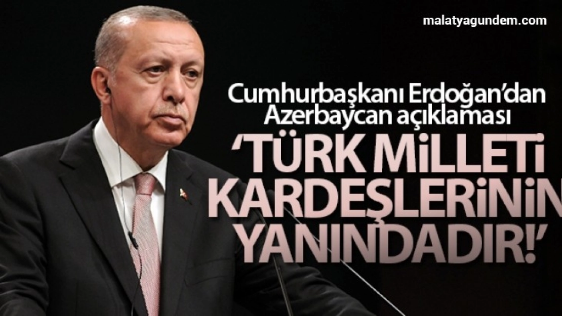 Erdoğan: 'Türk Milleti tüm imkanlarıyla Azerbaycanlı kardeşlerinin yanındadır'