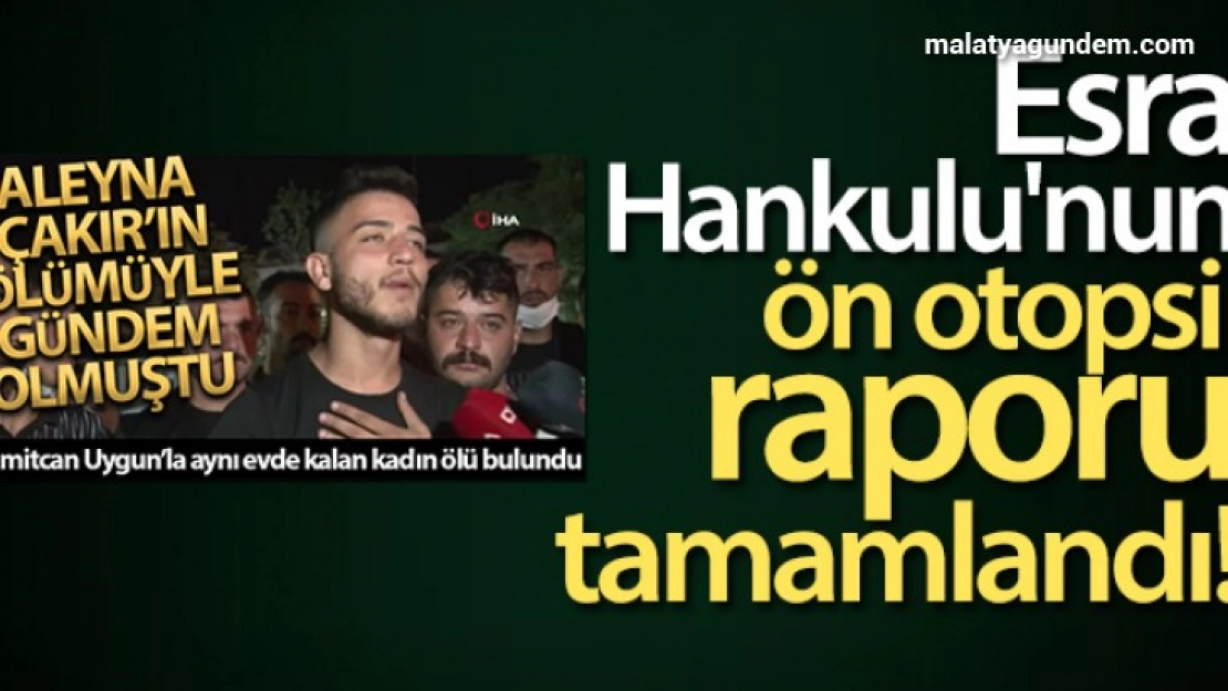Esra Hankulu'nun ön otopsi raporu tamamlandı