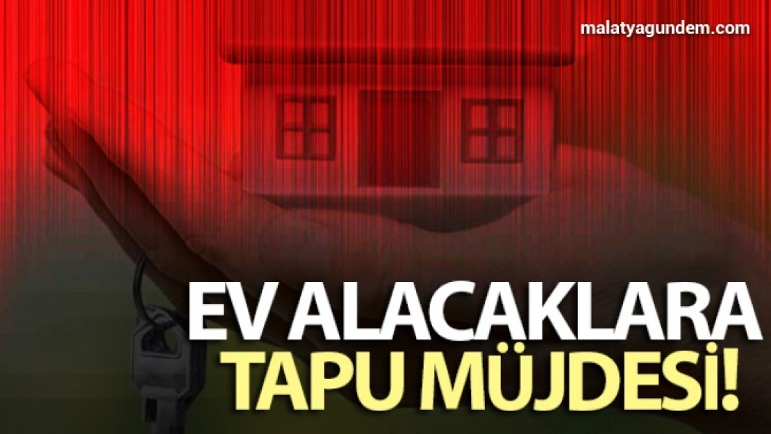 Ev alacaklara tapu müjdesi