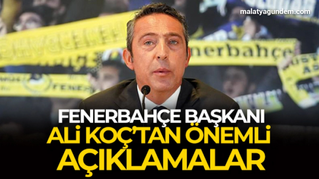 Fenerbahçe Başkanı Ali Koç'tan önemli açıklamalar!