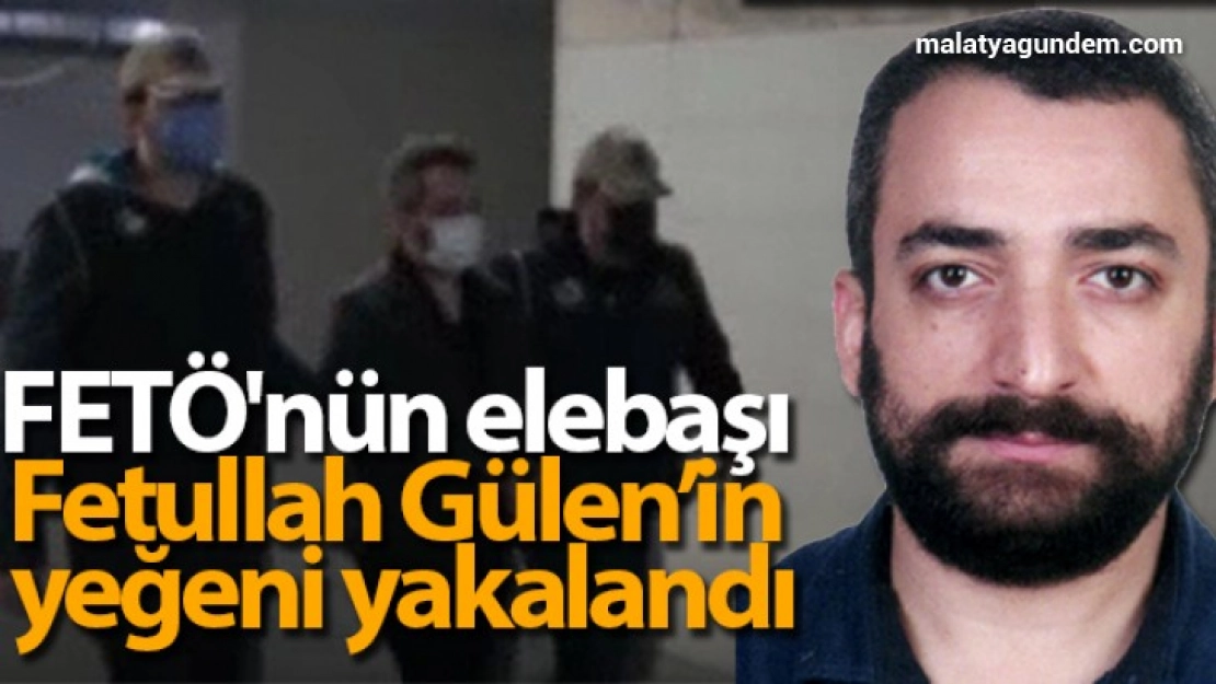 FETÖ'nün elebaşı Fetullah Gülen'in yeğeni yakalandı