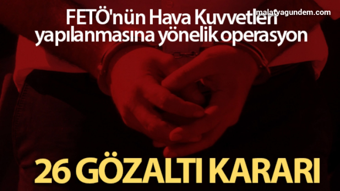 FETÖ operasyonu! 26 şüpheli hakkında gözaltı kararı