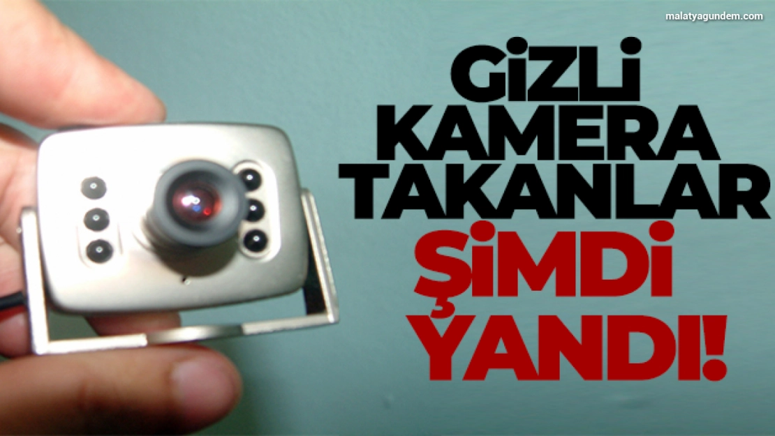 Gizli kamera takanlar şimdi yandı