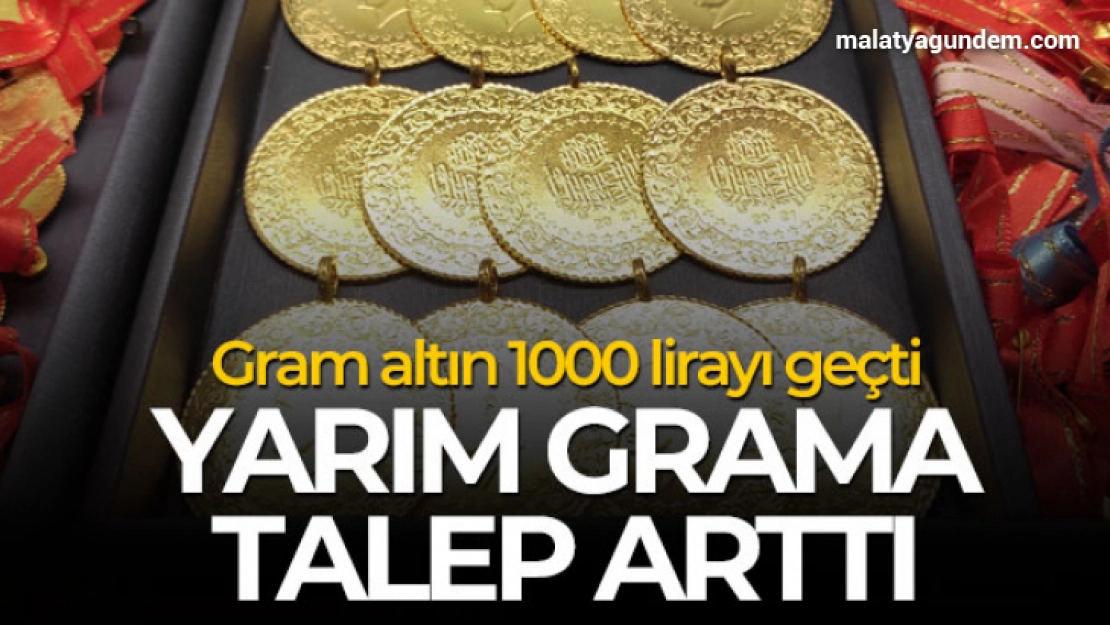 Gram altın 1000 lirayı geçti, yarım gramda talep artışı