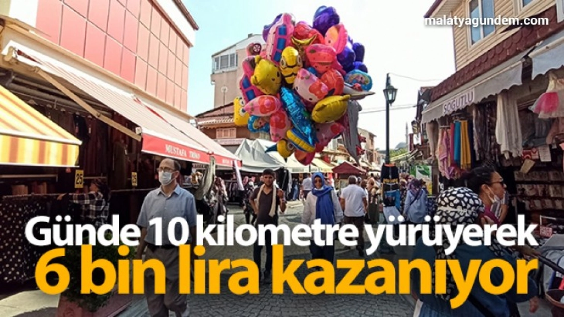 Günde 10 kilometre yürüyerek 6 bin lira kazanıyor