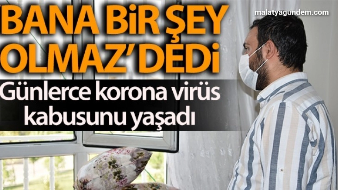 Günlerce korona virüs kabusunu yaşadı