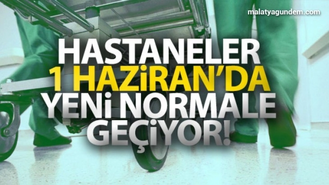 Hastaneler 1 haziran'da yeni normale geçiyor