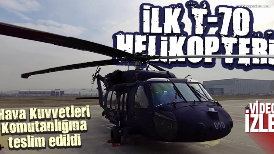 Hava Kuvvetleri Komutanlığına ilk T-70 tipi helikopter teslim edildi