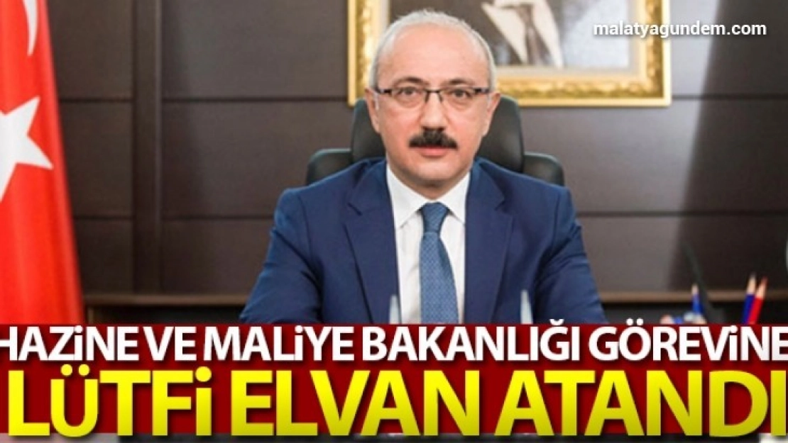 Hazine ve Maliye Bakanlığı'na Lütfi Elvan atandı