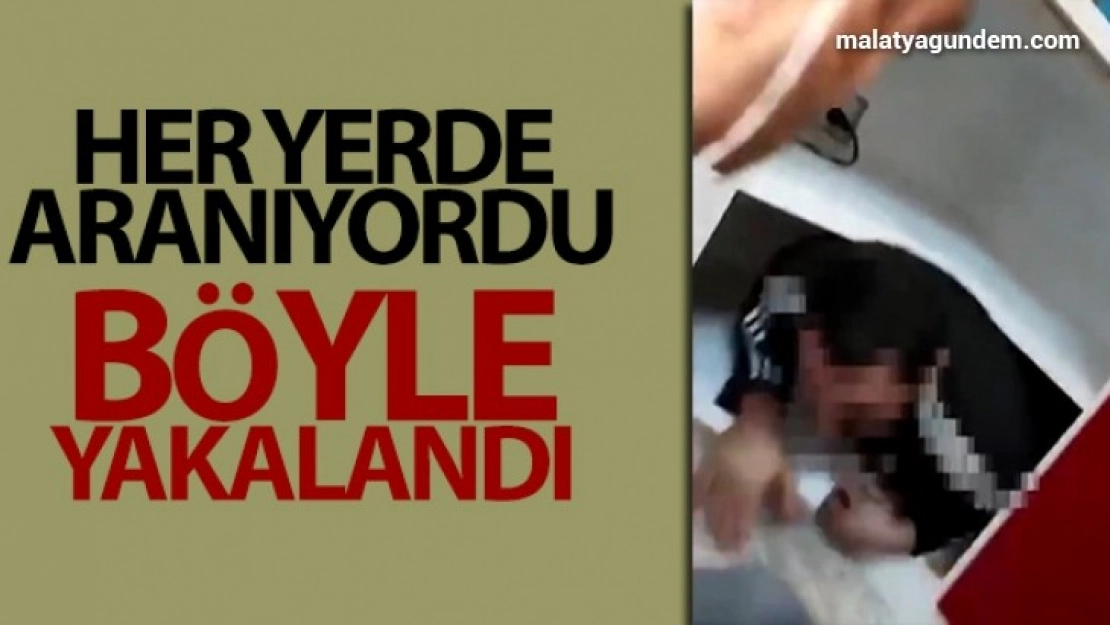 her yerde aranıyordu böyle yakalandı