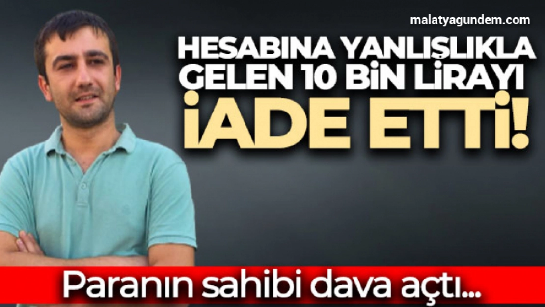 Hesabına yanlışlıkla gelen 10 bin lirayı iade etti, paranın sahibi dava açtı