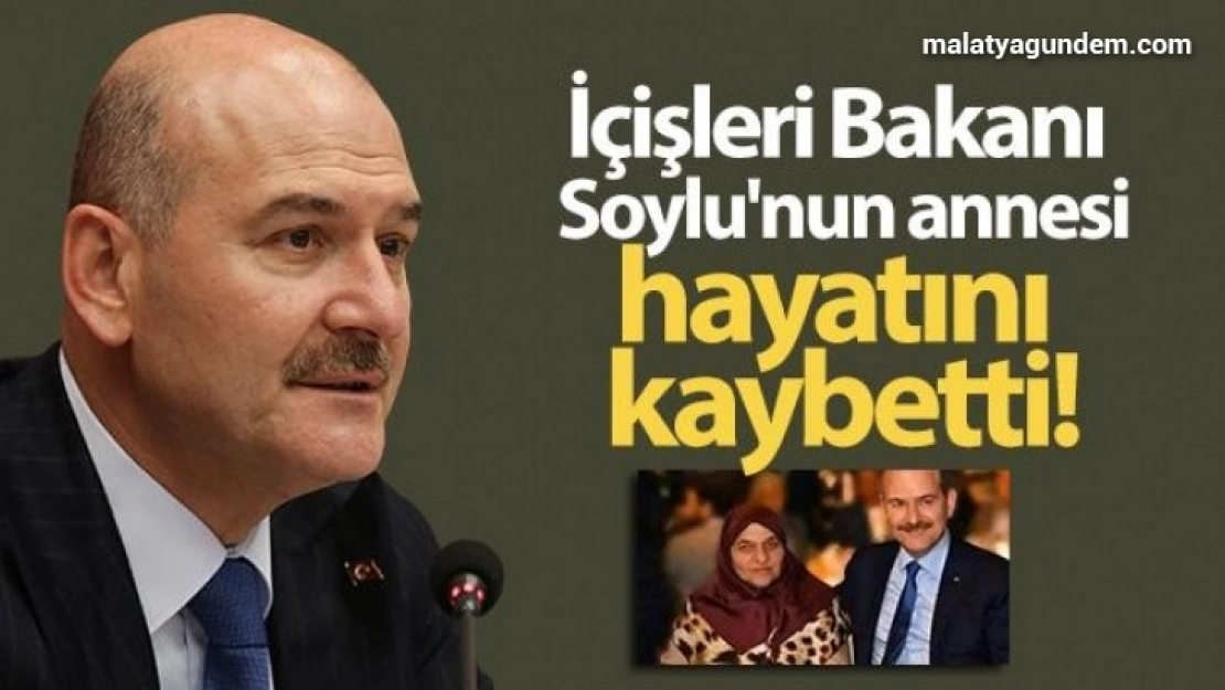 İçişleri Bakanı Soylu'nun annesi vefat etti