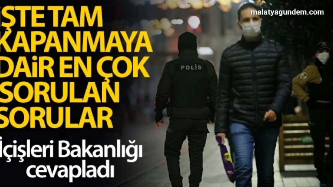 İçişleri Bakanlığı, 'tam kapanma'ya dair en çok sorulan sorulara cevap verdi