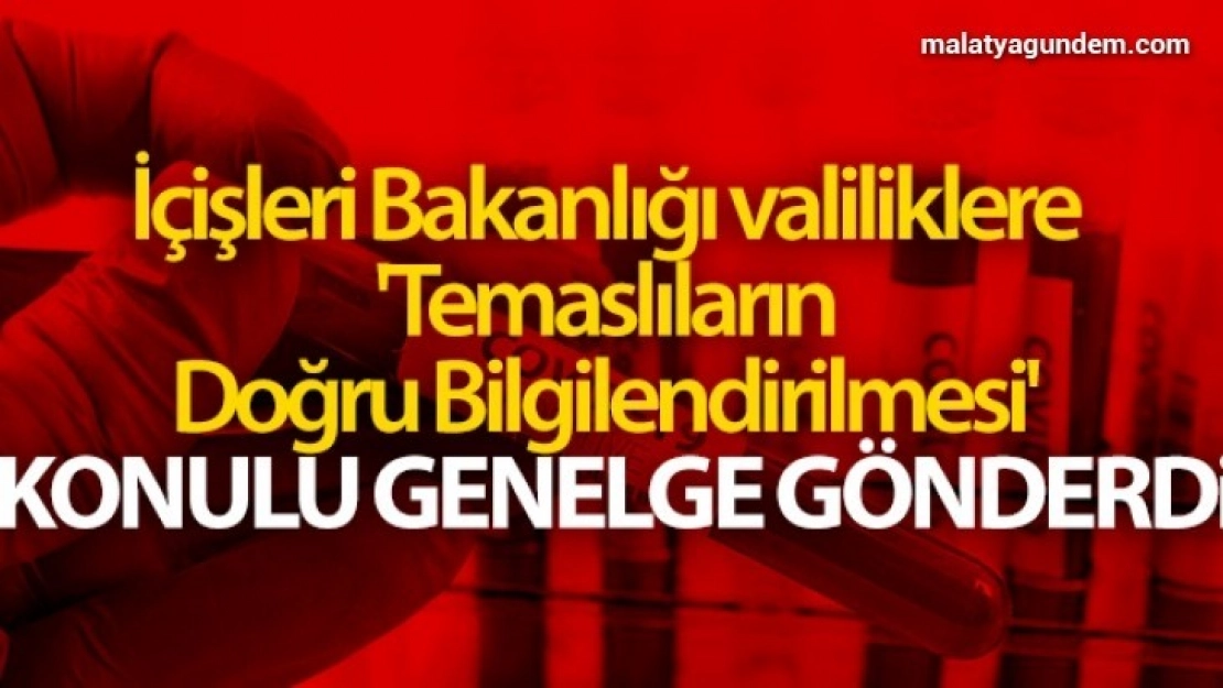 İçişleri Bakanlığı, valiliklere 'Temaslıların Doğru Bilgilendirilmesi' konulu genelge gönderdi