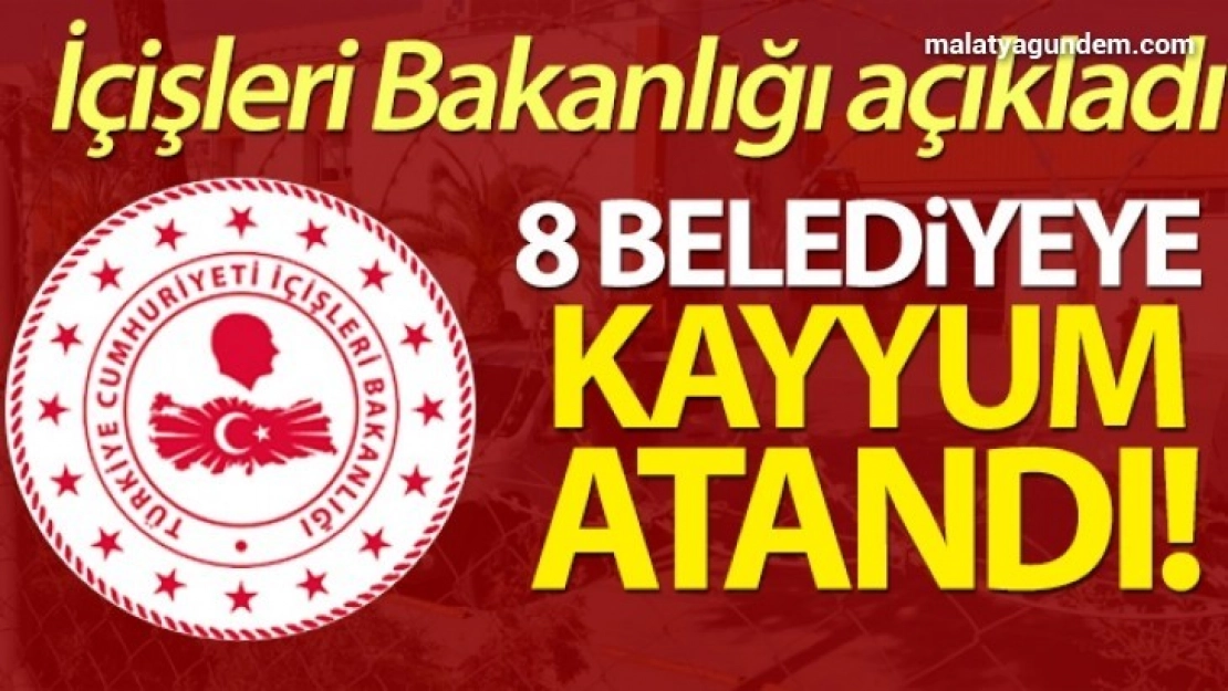 İçişleri Bakanlığından 8 belediyeye yeni görevlendirme