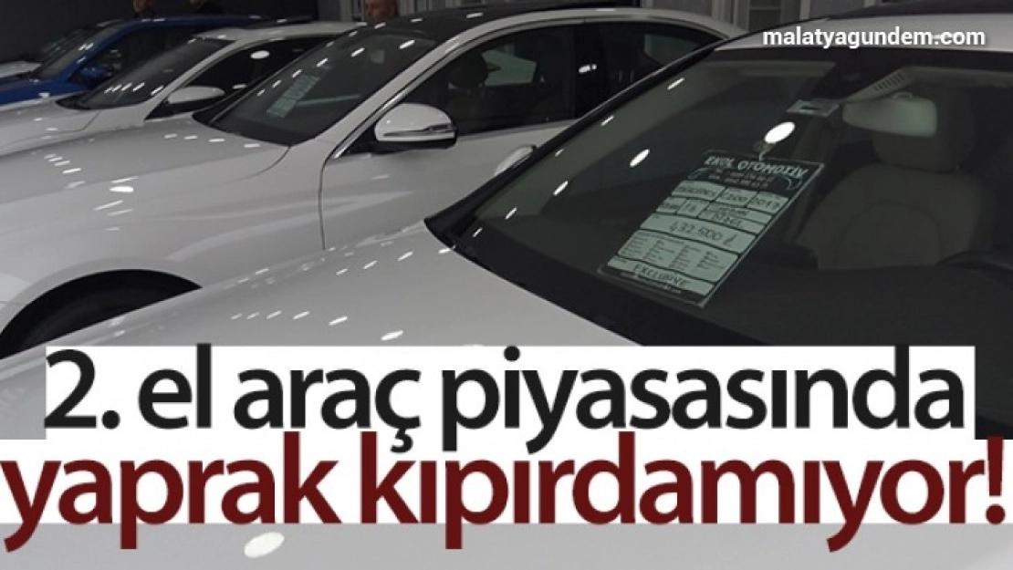 İkinci el araç piyasasında yaprak kıpırdamıyor