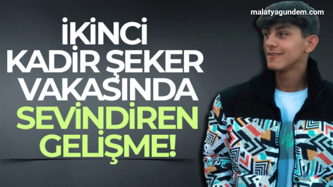 İkinci Kadir Şeker vakasında sevindiren gelişme