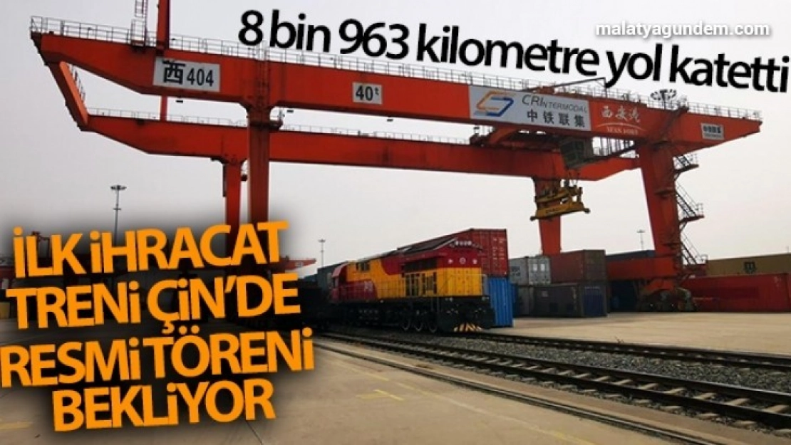 İlk ihracat treni Çin'de resmi töreni bekliyor