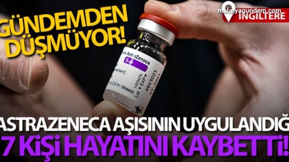 İngiltere'de AstraZeneca aşısının uygulandığı 7 kişi hayatını kaybetti