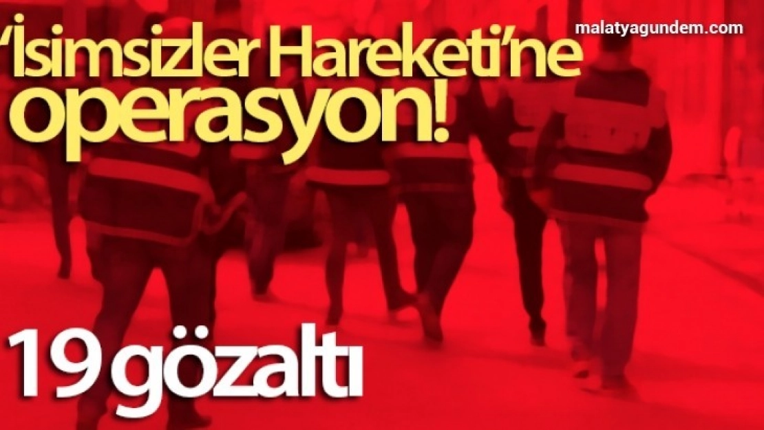 'İsimsizler Hareketi'ne operasyon: 19 gözaltı