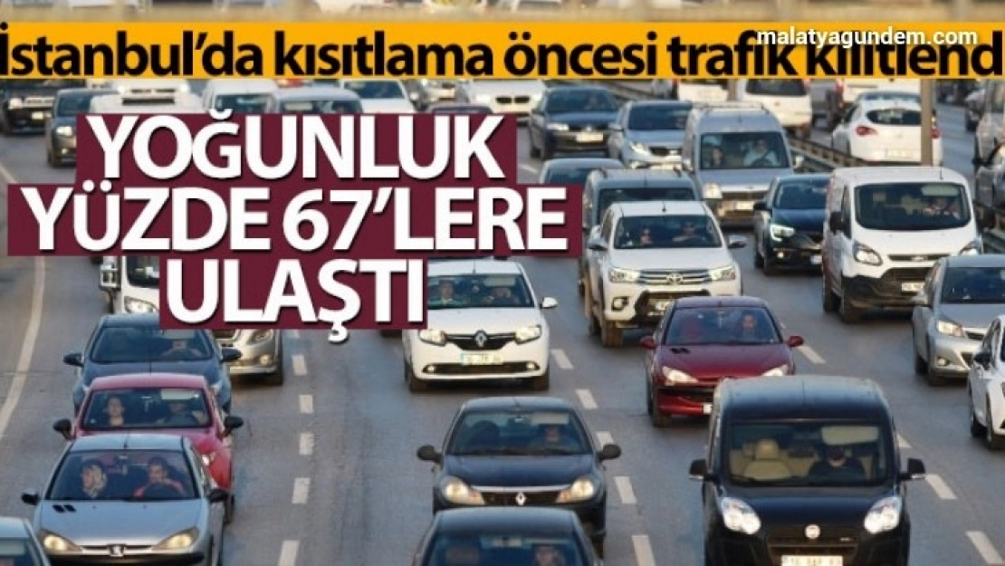 İstanbul'da kısıtlama öncesi trafik kilitlendi
