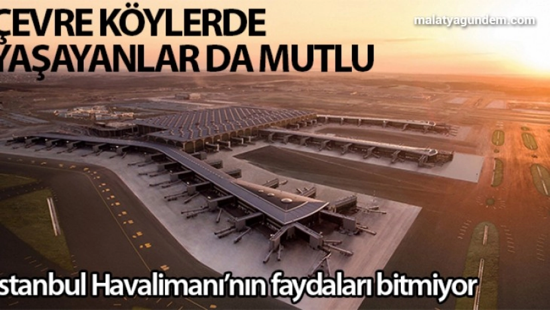 İstanbul Havalimanı, çevre köylerde yaşayanları da mutlu etti