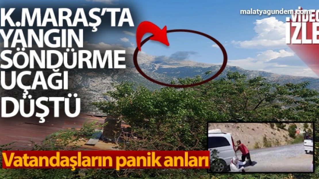 Kahramanmaraş'ta yangın söndürme uçağı düştü!