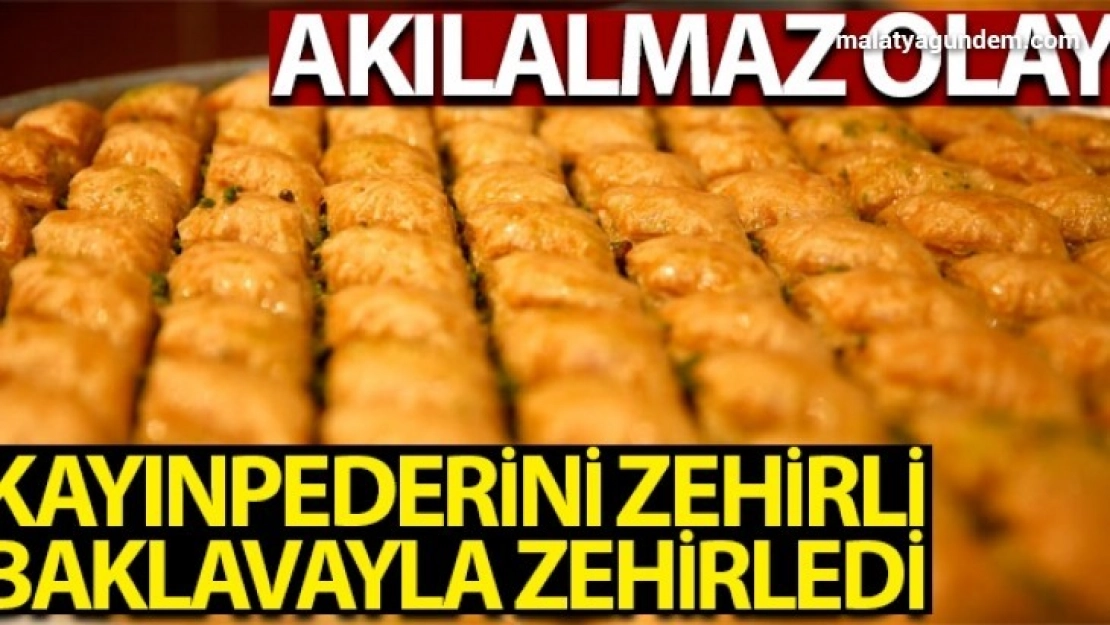 Kayınpederini baklava ile  zehirledi