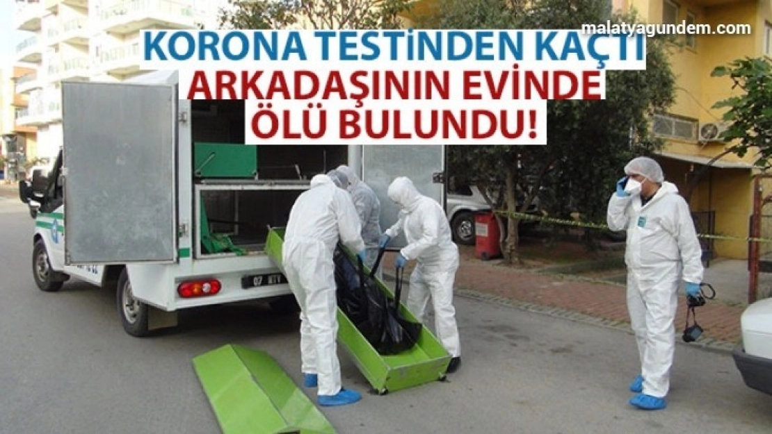 Korona testinden kaçtı, arkadaşının evinde ölü bulundu