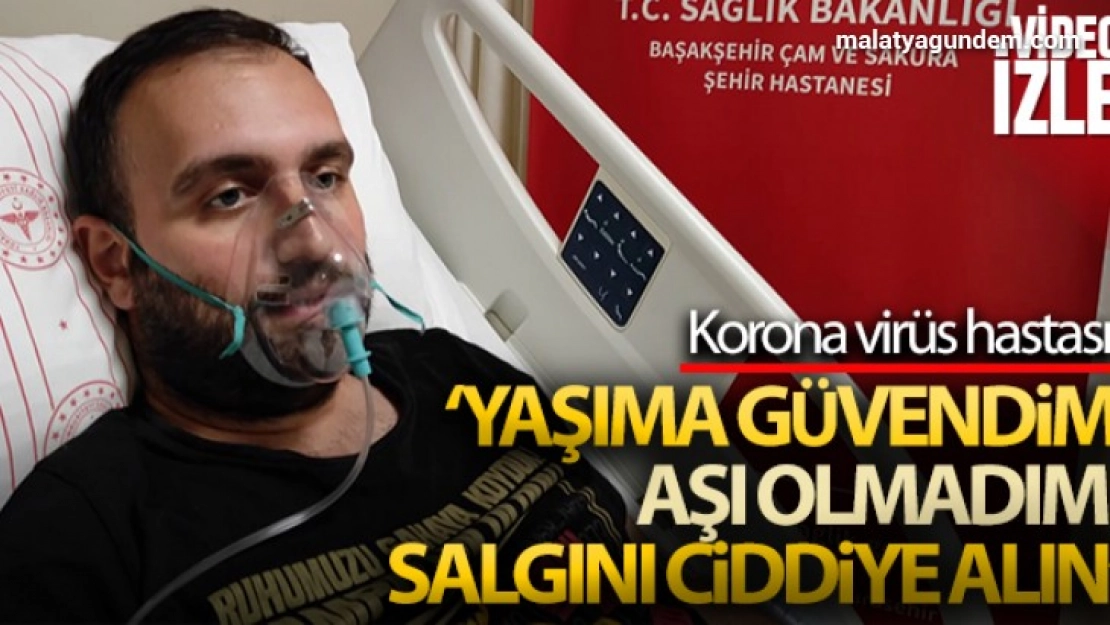 Korona virüs hastası: 'Yaşa bakmıyor kesinlikle aşı olun'