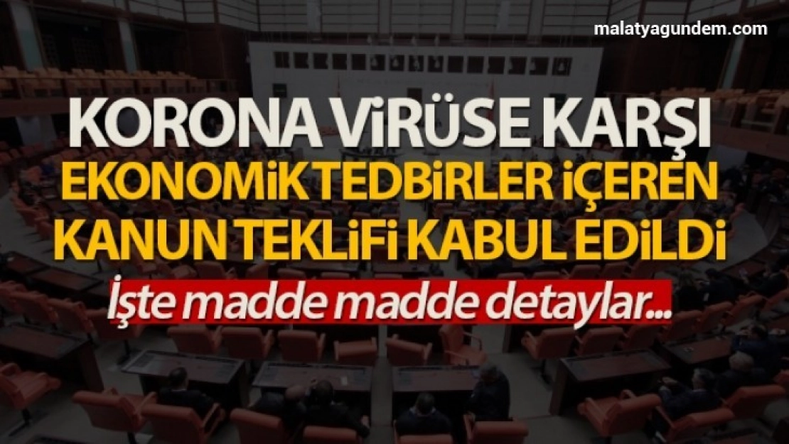 Korona virüsün etkilerini azaltmak için verilen kanun teklifi kabul edildi