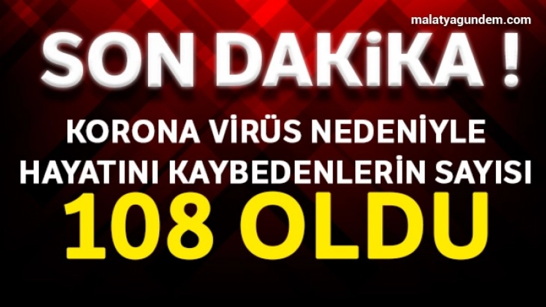Koronavirüs nedeniyle hayatını kaybedenlerin sayısı 108 oldu