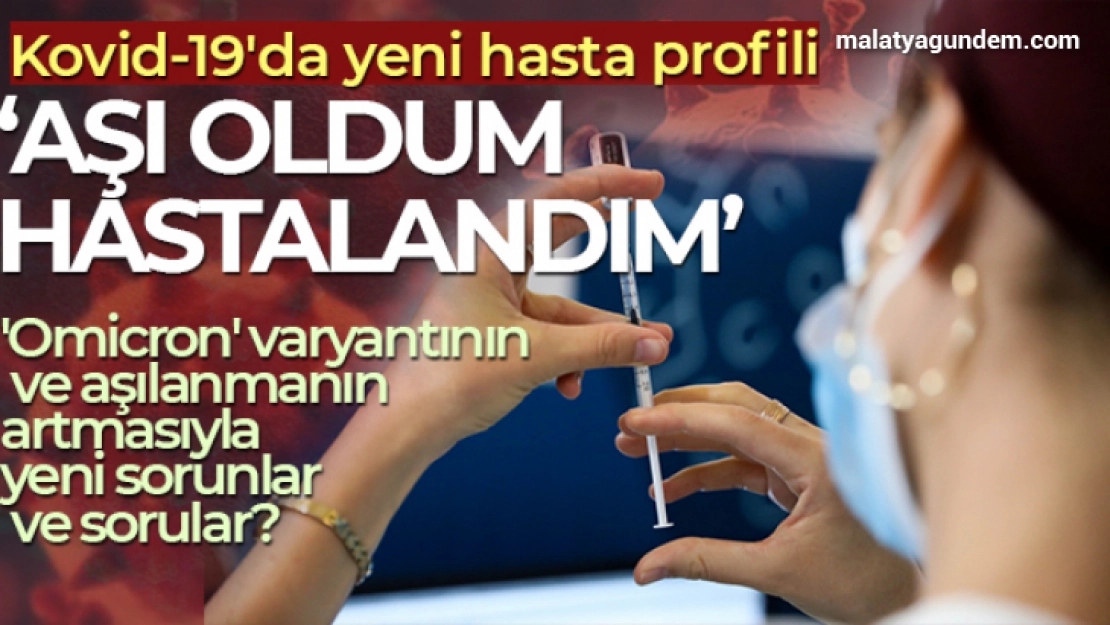 Kovid-19'da yeni hasta profili: 'Aşı oldum hastalandım'