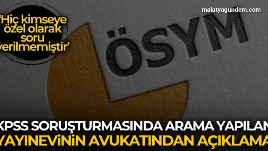 KPSS soruşturmasında arama yapılan yayınevinin avukatından açıklama