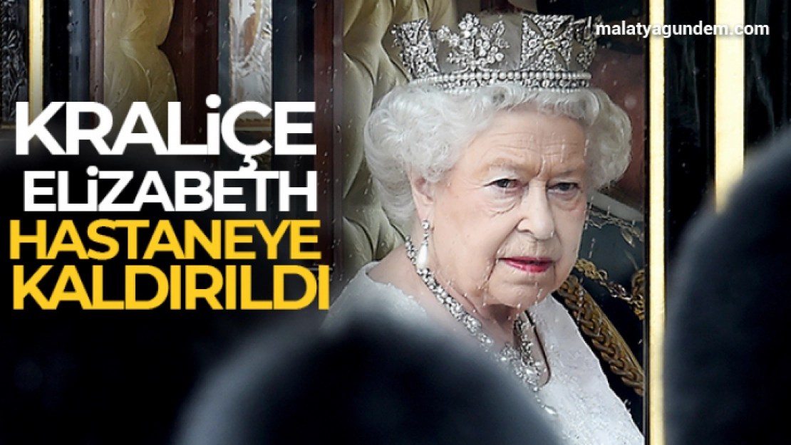 Kraliçe Elizabeth hastaneye kaldırıldı