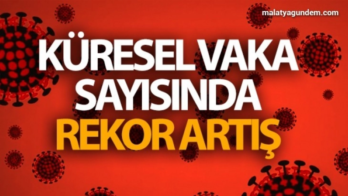 Küresel vaka sayısında rekor artış